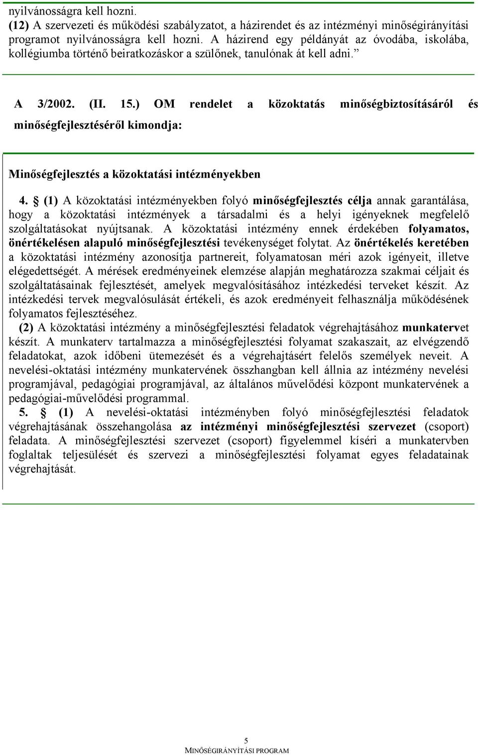 ) OM rendelet a közoktatás minőségbiztosításáról és minőségfejlesztéséről kimondja: Minőségfejlesztés a közoktatási intézményekben 4.