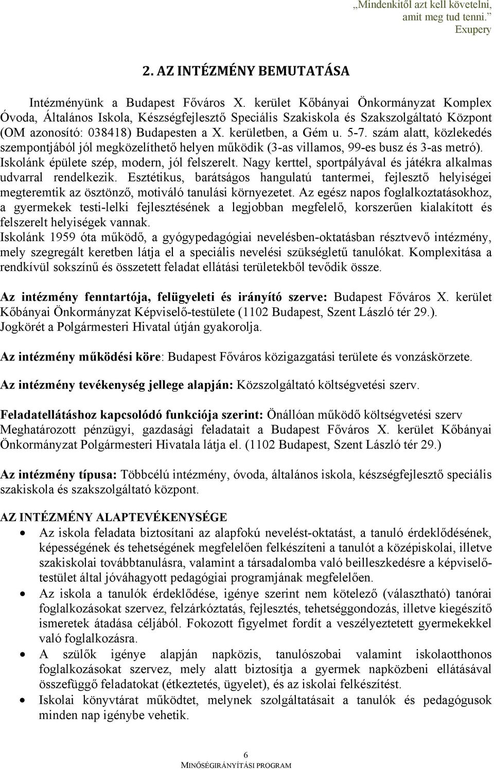 szám alatt, közlekedés szempontjából jól megközelíthető helyen működik (3-as villamos, 99-es busz és 3-as metró). Iskolánk épülete szép, modern, jól felszerelt.