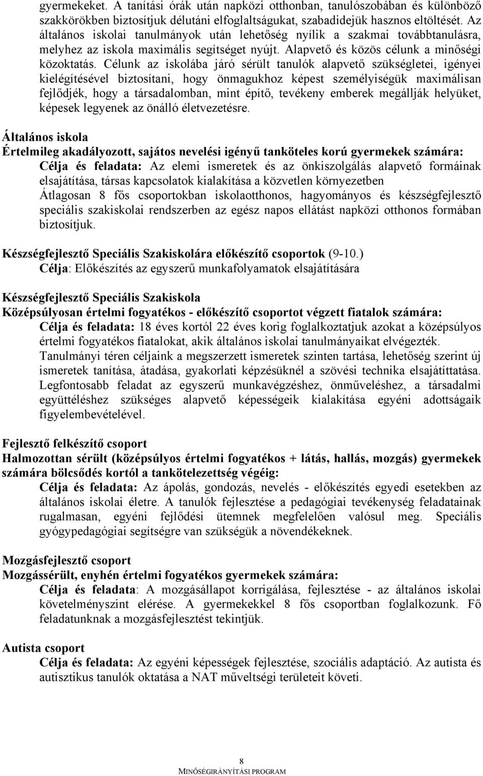 Célunk az iskolába járó sérült tanulók alapvető szükségletei, igényei kielégítésével biztosítani, hogy önmagukhoz képest személyiségük maximálisan fejlődjék, hogy a társadalomban, mint építő,