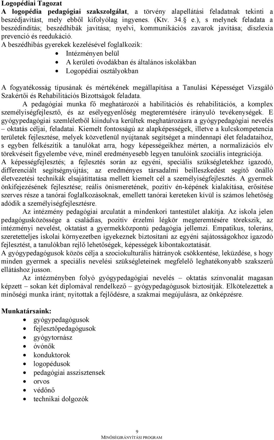 A beszédhibás gyerekek kezelésével foglalkozik: Intézményen belül A kerületi óvodákban és általános iskolákban Logopédiai osztályokban A fogyatékosság típusának és mértékének megállapítása a Tanulási