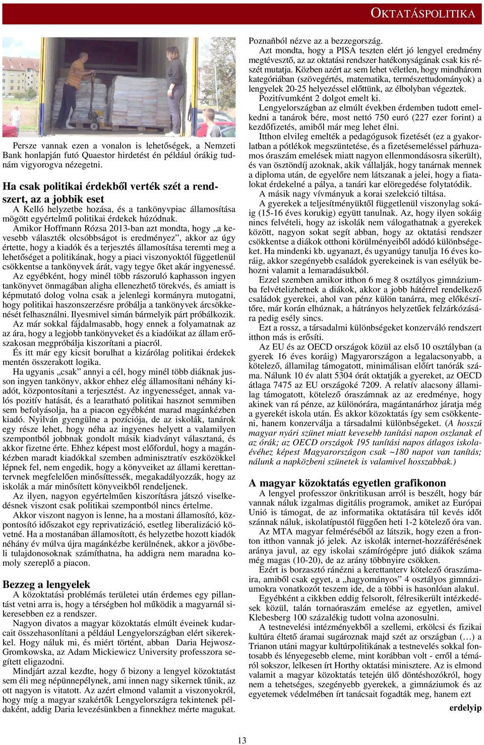 Amikor Hoffmann Rózsa 2013-ban azt mondta, hogy a kevesebb választék olcsóbbságot is eredményez, akkor az úgy értette, hogy a kiadók és a terjesztés államosítása teremti meg a lehetõséget a