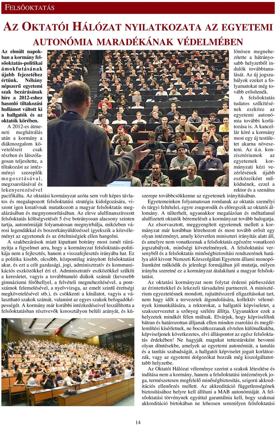 A 2012-es átmeneti meghátrálás után a kormány a diákmozgalom követeléseit csak részben és látszólagosan teljesítette, a tiltakozást az intézményi szereplõk megosztásával, megzsarolásával és