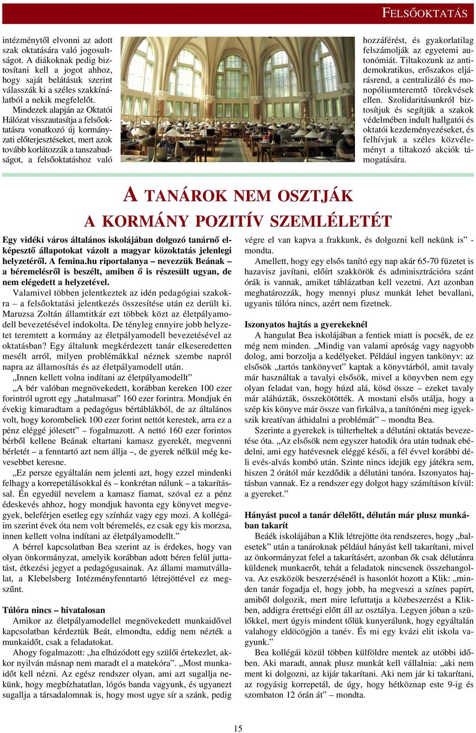 Mindezek alapján az Oktatói Hálózat visszautasítja a felsõoktatásra vonatkozó új kormányzati elõterjesztéseket, mert azok tovább korlátozzák a tanszabadságot, a felsõoktatáshoz való hozzáférést, és