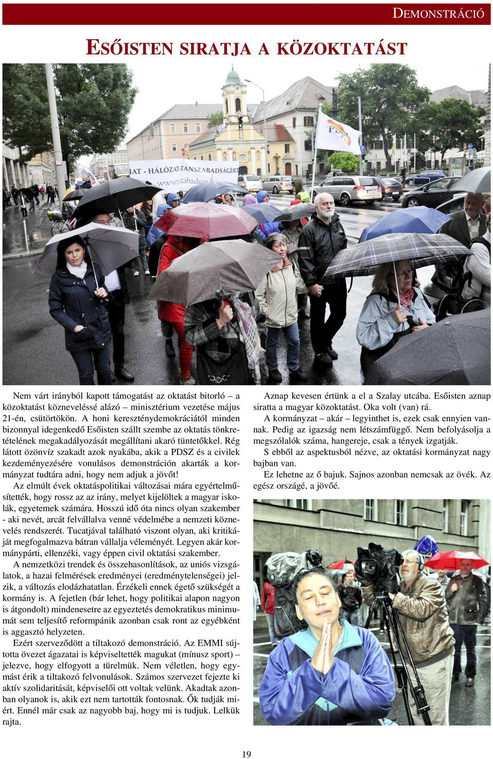 Rég látott özönvíz szakadt azok nyakába, akik a PDSZ és a civilek kezdeményezésére vonulásos demonstráción akarták a kormányzat tudtára adni, hogy nem adjuk a jövõt!