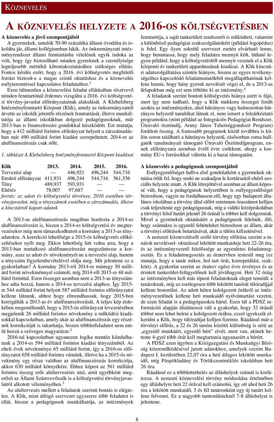 Fontos kérdés ezért, hogy a 2016. évi költségvetés megfelelõ forrást biztosít-e a magas szintû oktatáshoz és a köznevelés esélyteremtéssel kapcsolatos feladataihoz.