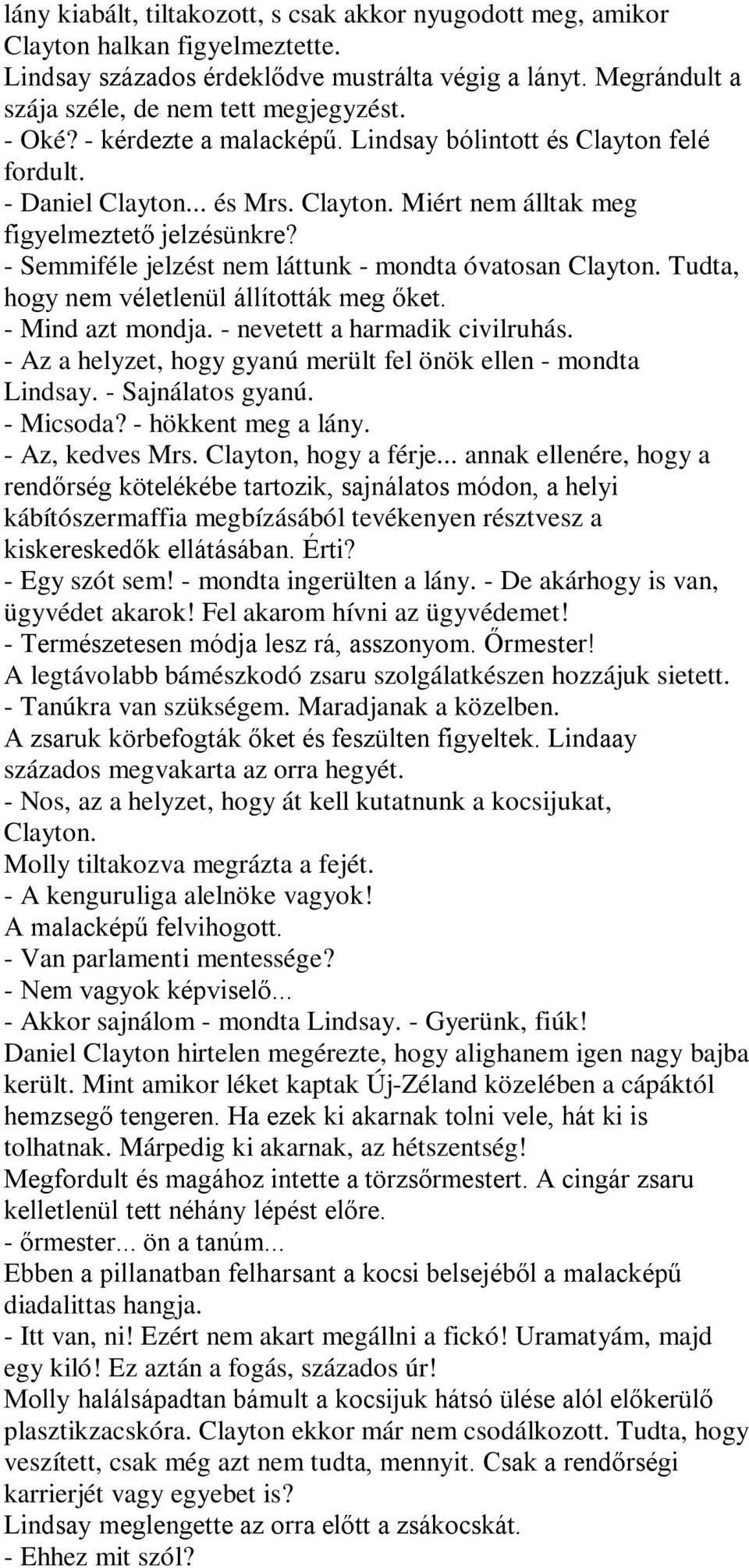 - Semmiféle jelzést nem láttunk - mondta óvatosan Clayton. Tudta, hogy nem véletlenül állították meg őket. - Mind azt mondja. - nevetett a harmadik civilruhás.