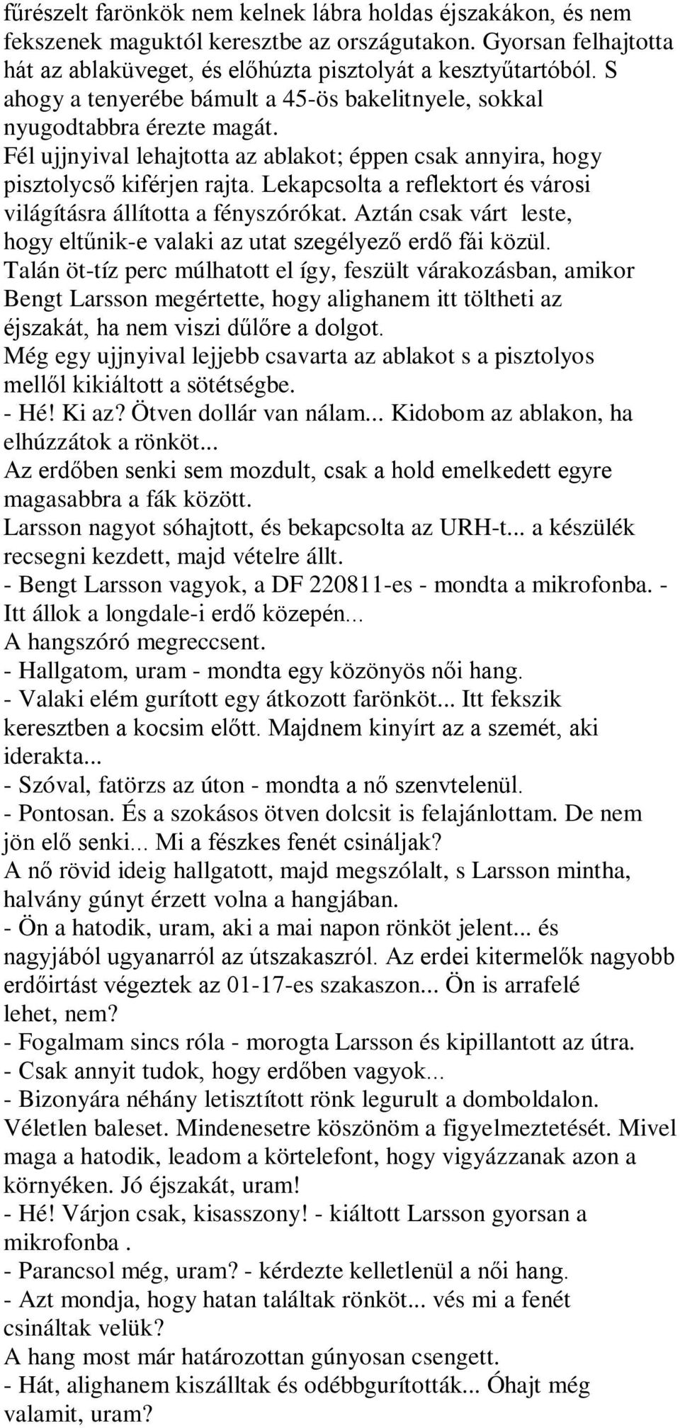 Lekapcsolta a reflektort és városi világításra állította a fényszórókat. Aztán csak várt leste, hogy eltűnik-e valaki az utat szegélyező erdő fái közül.