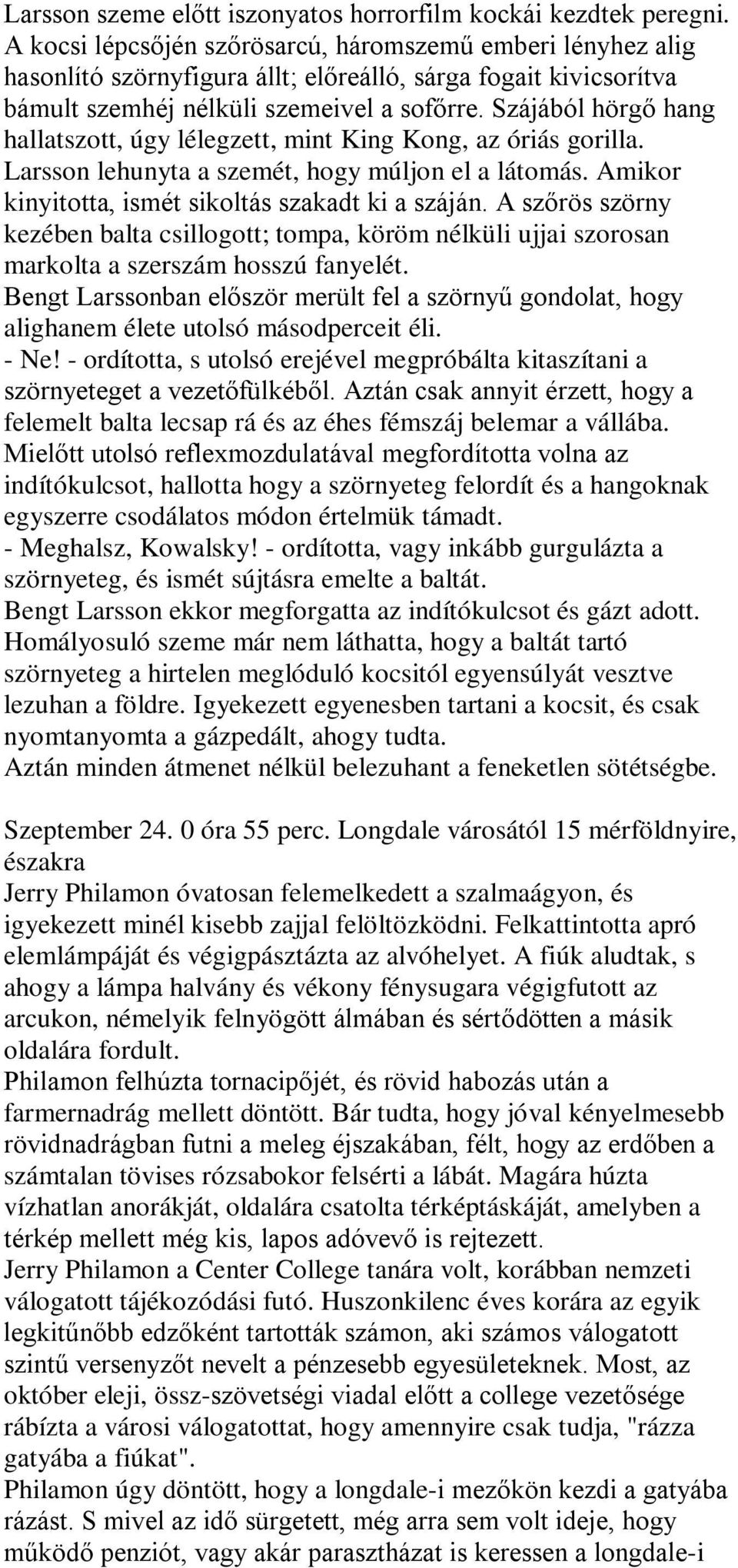 Szájából hörgő hang hallatszott, úgy lélegzett, mint King Kong, az óriás gorilla. Larsson lehunyta a szemét, hogy múljon el a látomás. Amikor kinyitotta, ismét sikoltás szakadt ki a száján.