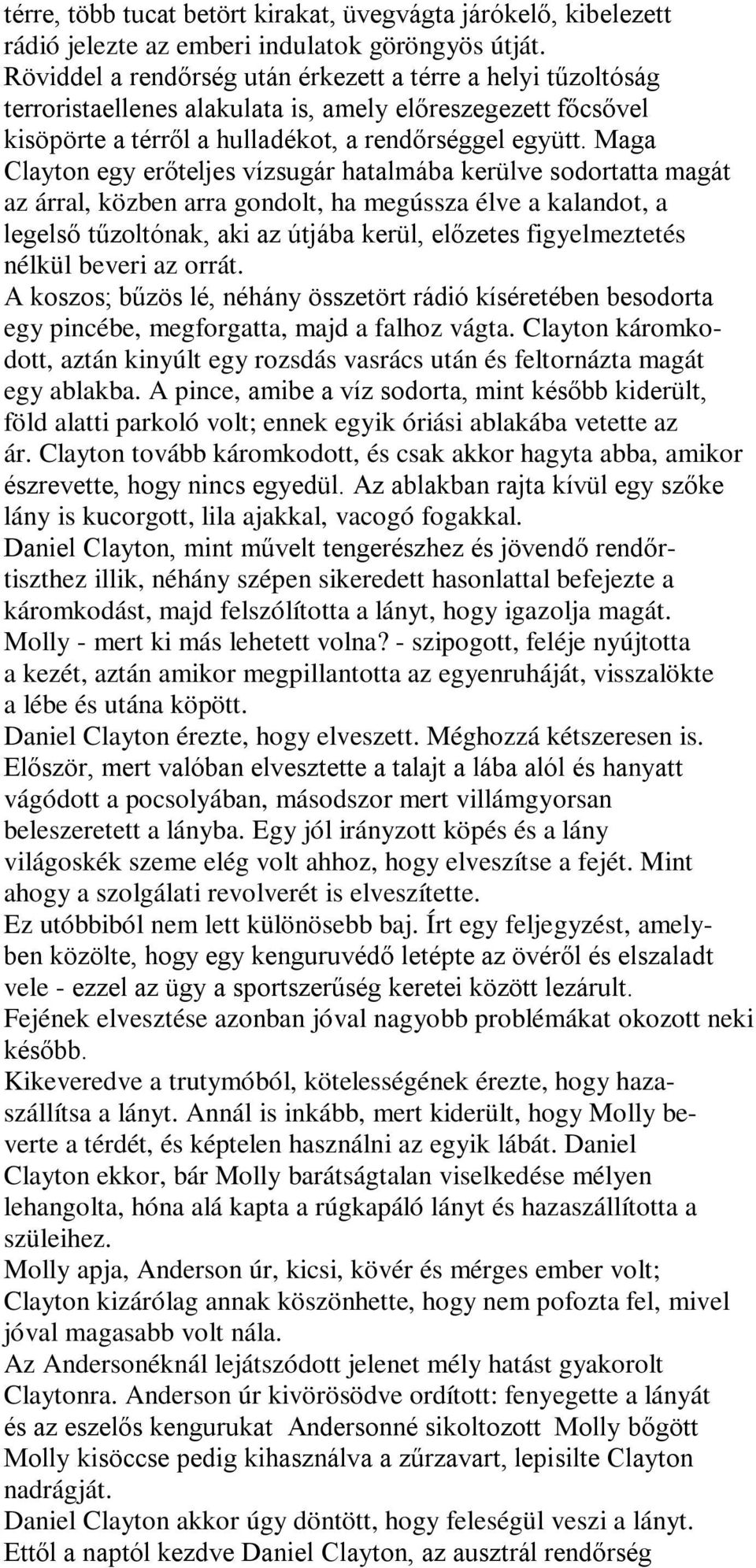 Maga Clayton egy erőteljes vízsugár hatalmába kerülve sodortatta magát az árral, közben arra gondolt, ha megússza élve a kalandot, a legelső tűzoltónak, aki az útjába kerül, előzetes figyelmeztetés