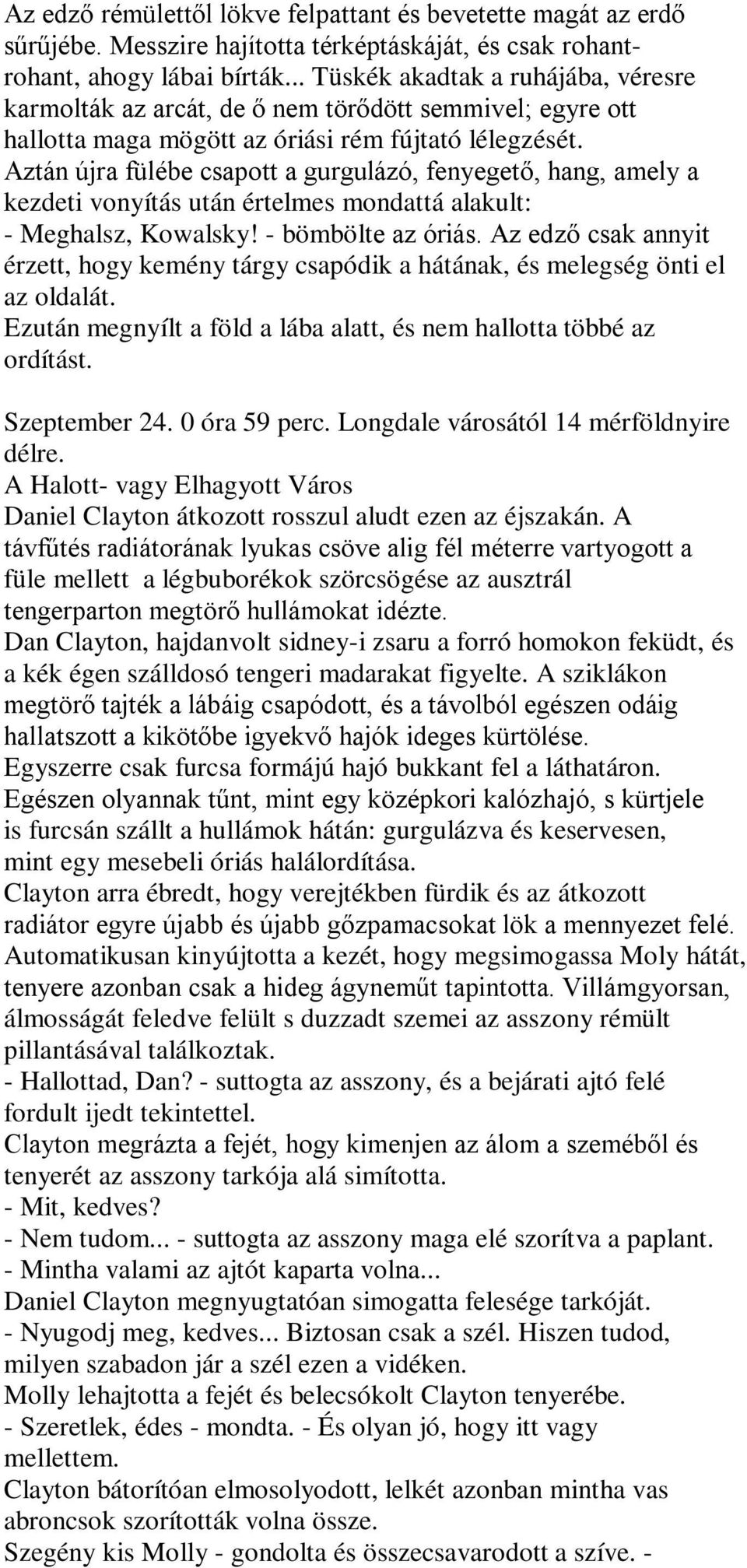 Aztán újra fülébe csapott a gurgulázó, fenyegető, hang, amely a kezdeti vonyítás után értelmes mondattá alakult: - Meghalsz, Kowalsky! - bömbölte az óriás.