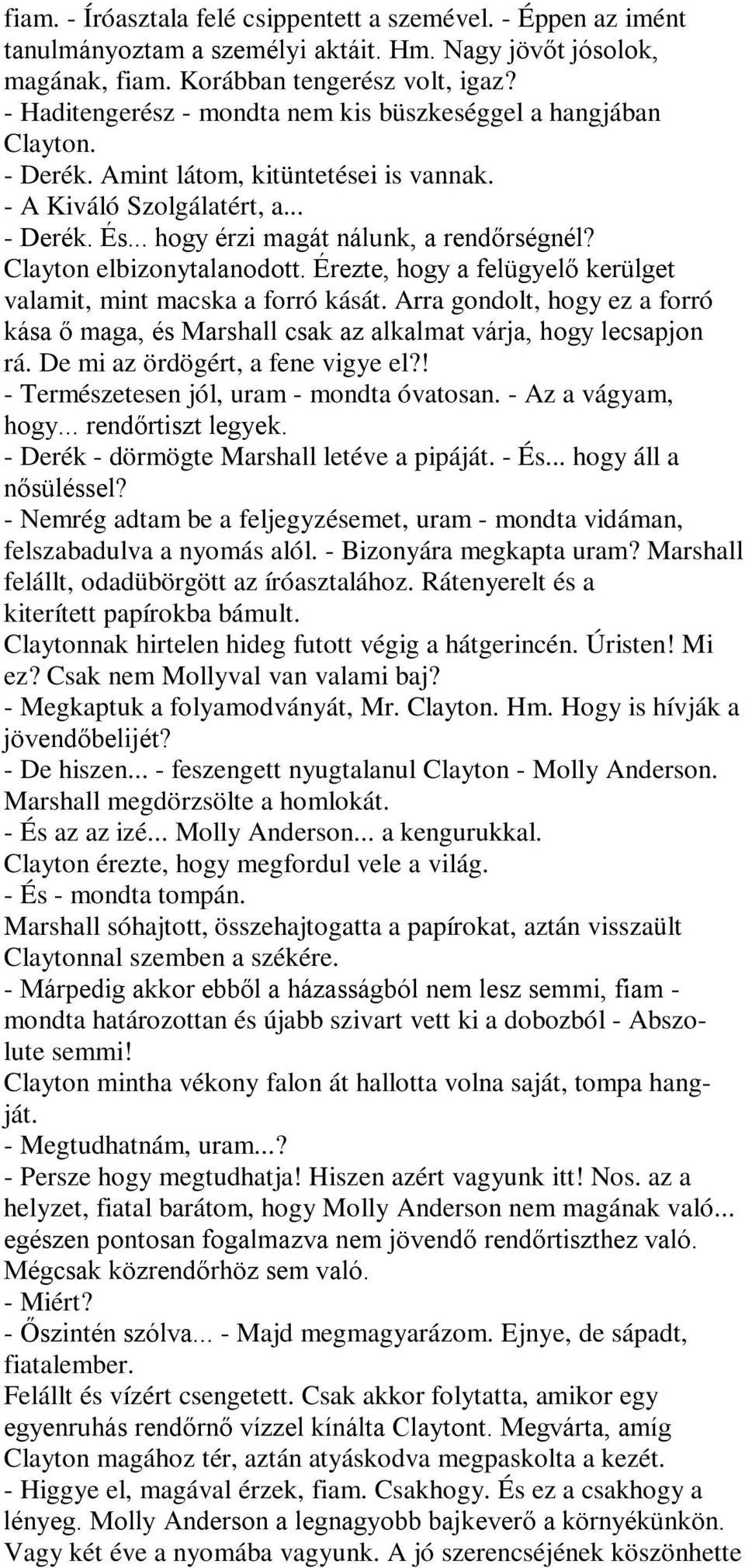 Clayton elbizonytalanodott. Érezte, hogy a felügyelő kerülget valamit, mint macska a forró kását. Arra gondolt, hogy ez a forró kása ő maga, és Marshall csak az alkalmat várja, hogy lecsapjon rá.