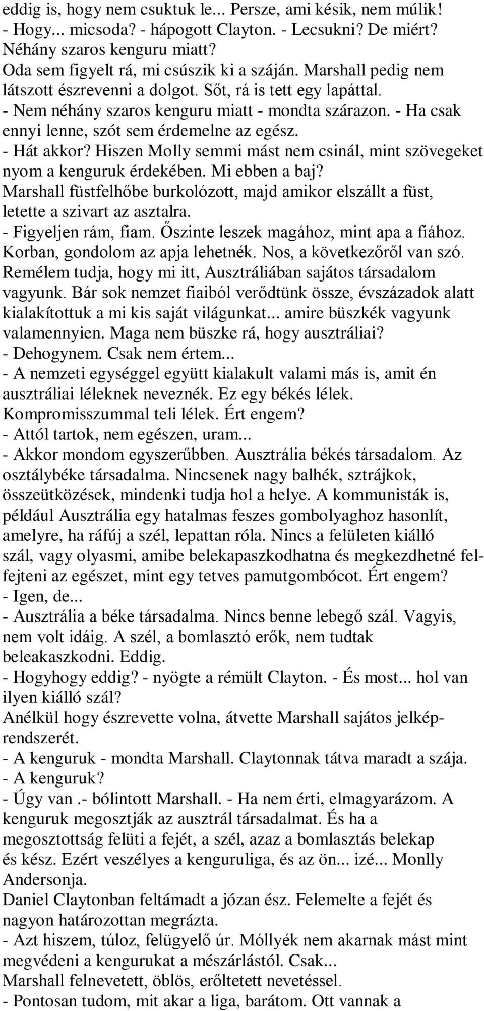 Hiszen Molly semmi mást nem csinál, mint szövegeket nyom a kenguruk érdekében. Mi ebben a baj? Marshall füstfelhőbe burkolózott, majd amikor elszállt a füst, letette a szivart az asztalra.