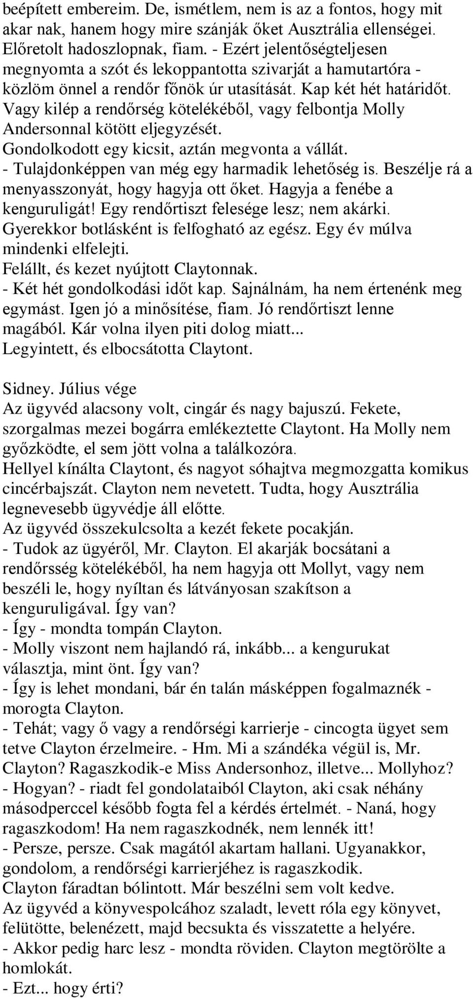 Vagy kilép a rendőrség kötelékéből, vagy felbontja Molly Andersonnal kötött eljegyzését. Gondolkodott egy kicsit, aztán megvonta a vállát. - Tulajdonképpen van még egy harmadik lehetőség is.