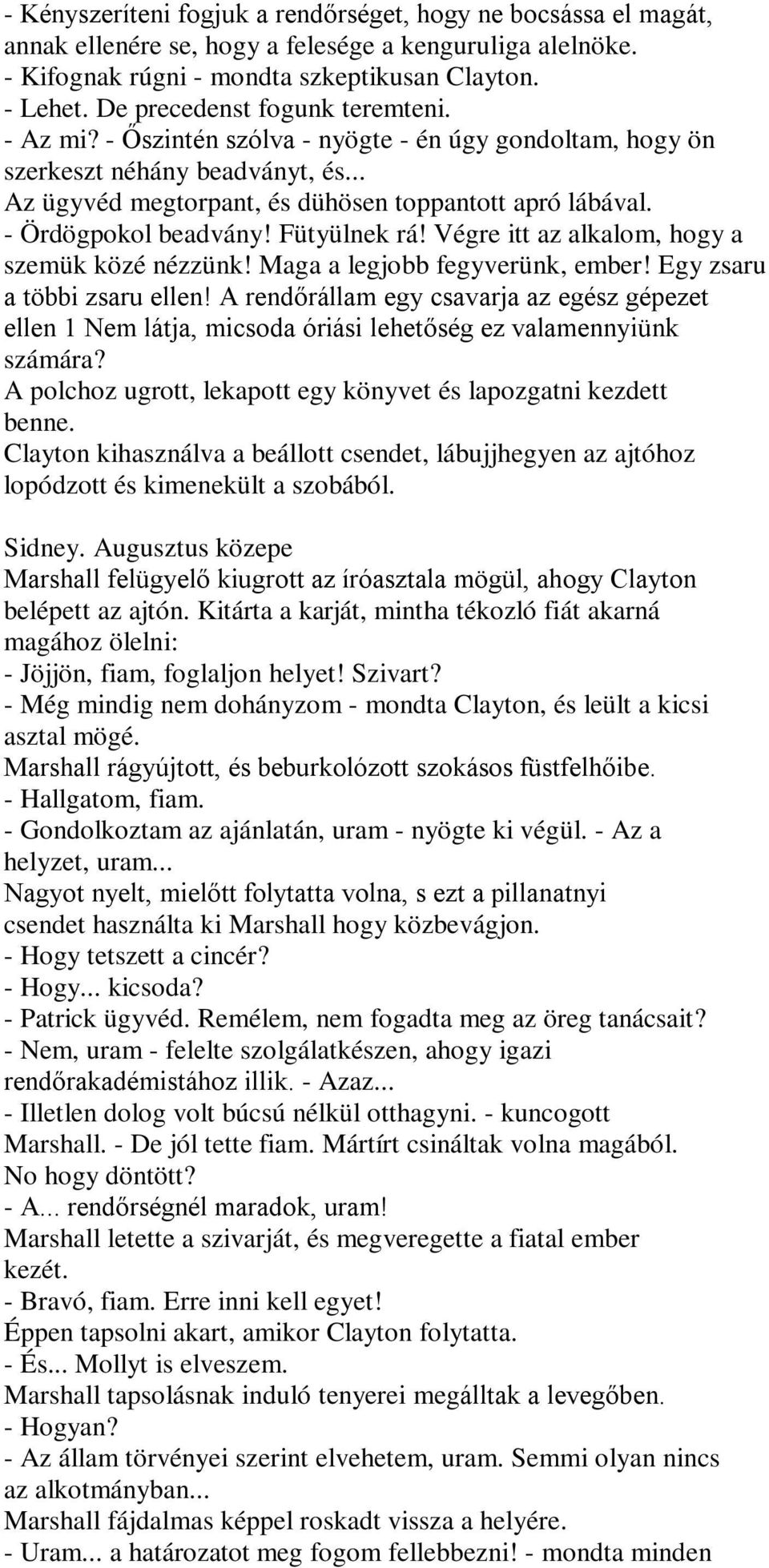 - Ördögpokol beadvány! Fütyülnek rá! Végre itt az alkalom, hogy a szemük közé nézzünk! Maga a legjobb fegyverünk, ember! Egy zsaru a többi zsaru ellen!