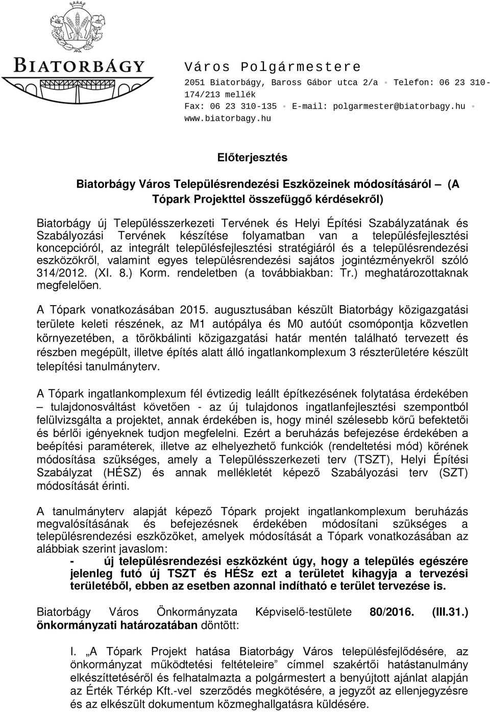 hu Előterjesztés Biatorbágy Város Településrendezési Eszközeinek módosításáról (A Tópark Projekttel összefüggő kérdésekről) Biatorbágy új Településszerkezeti Tervének és Helyi Építési Szabályzatának