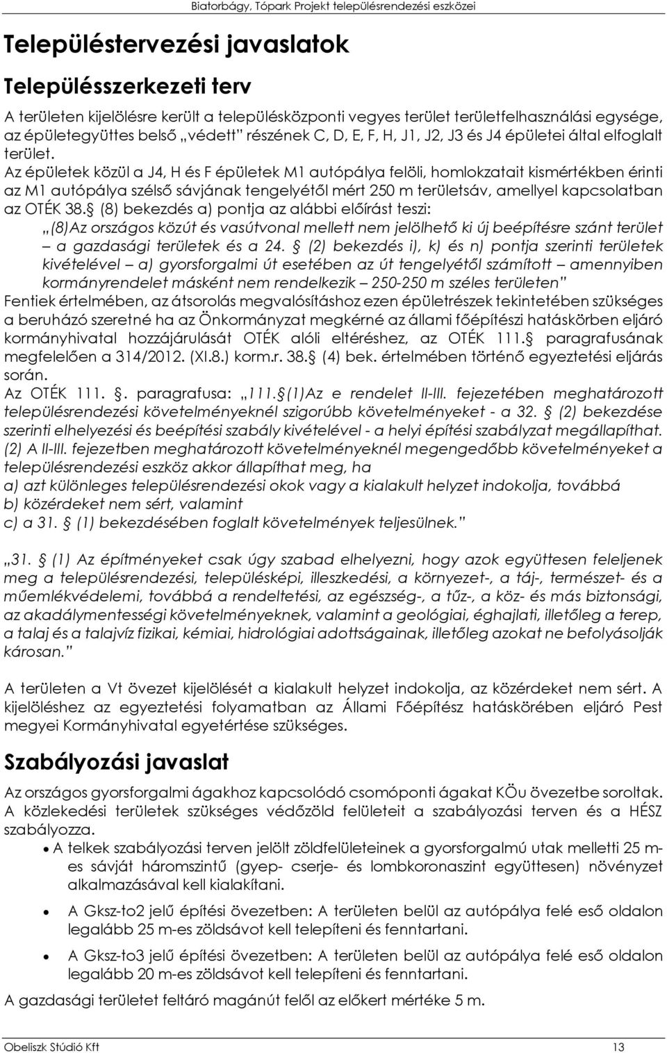 Az épületek közül a J4, H és F épületek M1 autópálya felöli, homlokzatait kismértékben érinti az M1 autópálya szélső sávjának tengelyétől mért 250 m területsáv, amellyel kapcsolatban az OTÉK 38.