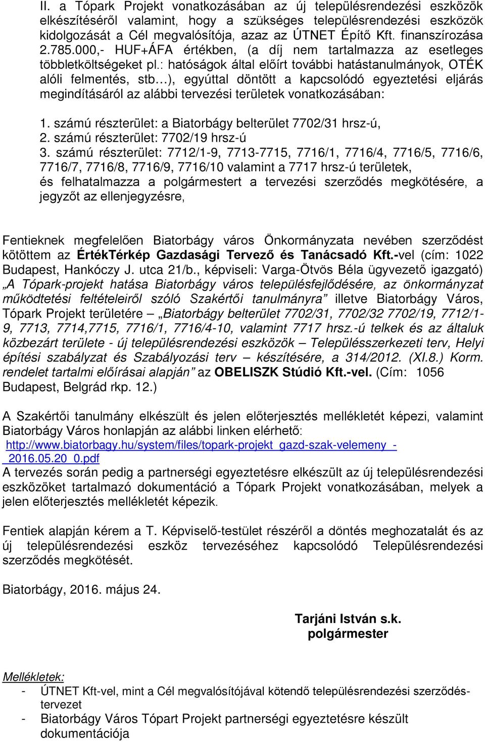 : hatóságok által előírt további hatástanulmányok, OTÉK alóli felmentés, stb ), egyúttal döntött a kapcsolódó egyeztetési eljárás megindításáról az alábbi tervezési területek vonatkozásában: 1.