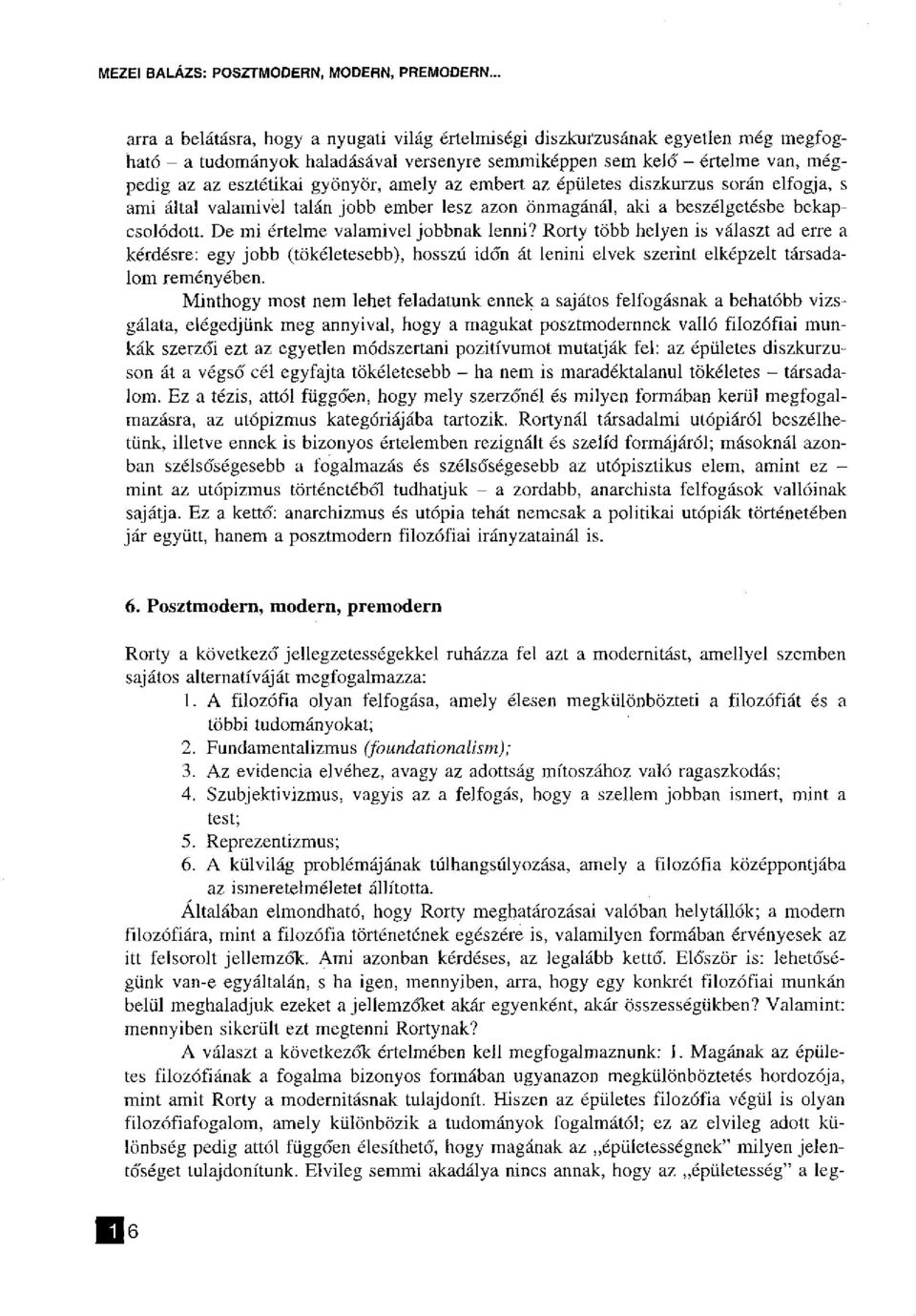 gyönyör, amely az embert az épületes diszkurzus során elfogja, s ami által valamivél talán jobb ember lesz azon önmagánál, aki a beszélgetésbe bekapcsolódott. De mi értelme valamivel jobbnak lenni?