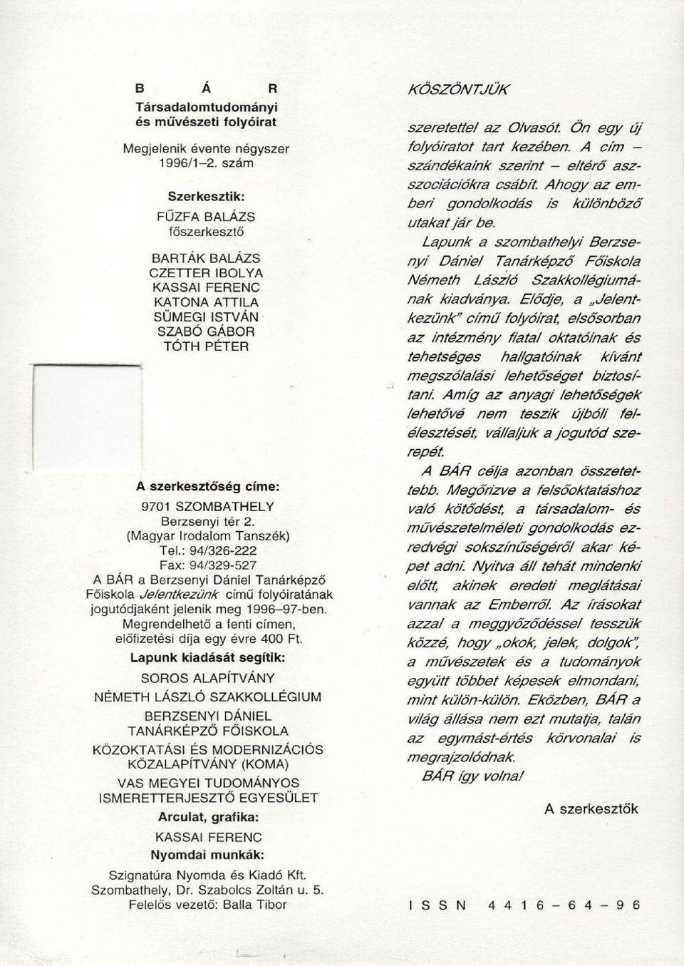 : 94/326-222 Fax: 94/329-527 A BÁR a Berzsenyi Dániel Tanárképző Főiskola Jelentkezünk című folyóiratának jogutódjaként jelenik meg 1996-97-ben.