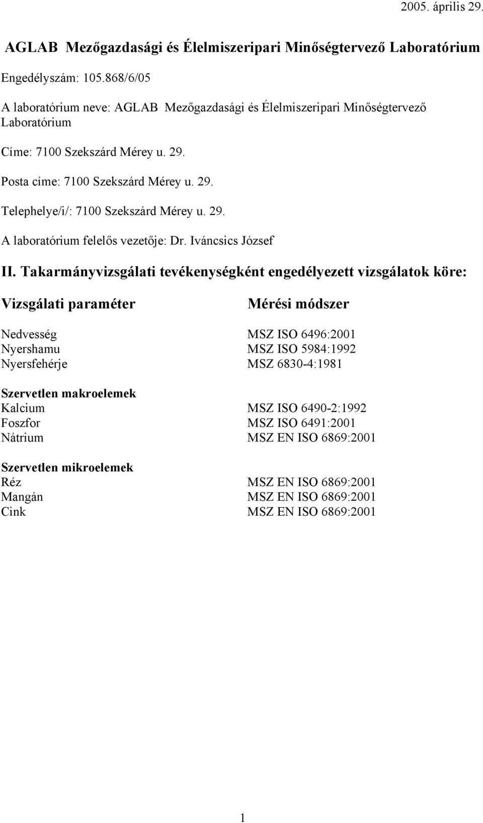 Posta címe: 7100 Szekszárd Mérey u. 29. Telephelye/i/: 7100 Szekszárd Mérey u. 29. A laboratórium felelős vezetője: Dr.