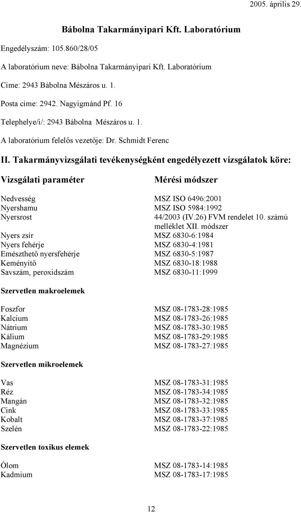 Schmidt Ferenc Nyersrost Nyers zsír MSZ 6830-6:1984 Nyers fehérje MSZ 6830-4:1981 Emészthető nyersfehérje MSZ 6830-5:1987 Keményítő MSZ 6830-18:1988 Savszám, peroxidszám MSZ 6830-11:1999 44/2003 (IV.