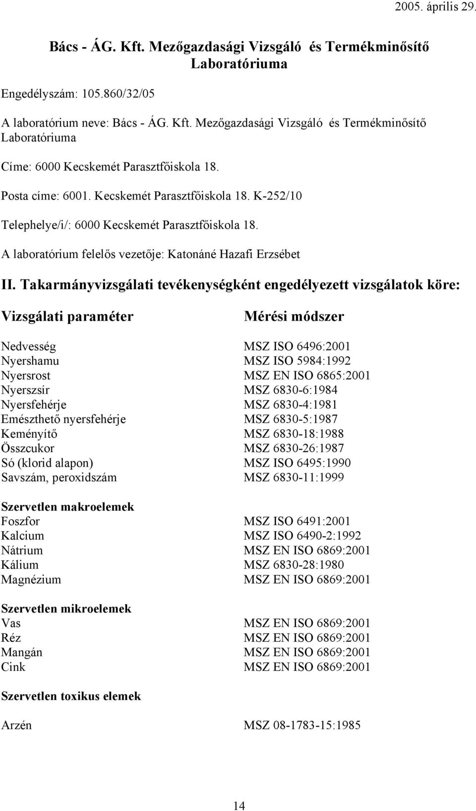 A laboratórium felelős vezetője: Katonáné Hazafi Erzsébet Nyersrost MSZ EN ISO 6865:2001 Nyerszsír MSZ 6830-6:1984 Nyersfehérje MSZ 6830-4:1981 Emészthető nyersfehérje MSZ 6830-5:1987 Keményítő MSZ