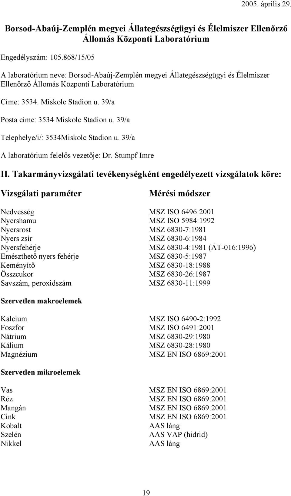 39/a Posta címe: 3534 Miskolc Stadion u. 39/a Telephelye/i/: 3534Miskolc Stadion u. 39/a A laboratórium felelős vezetője: Dr.