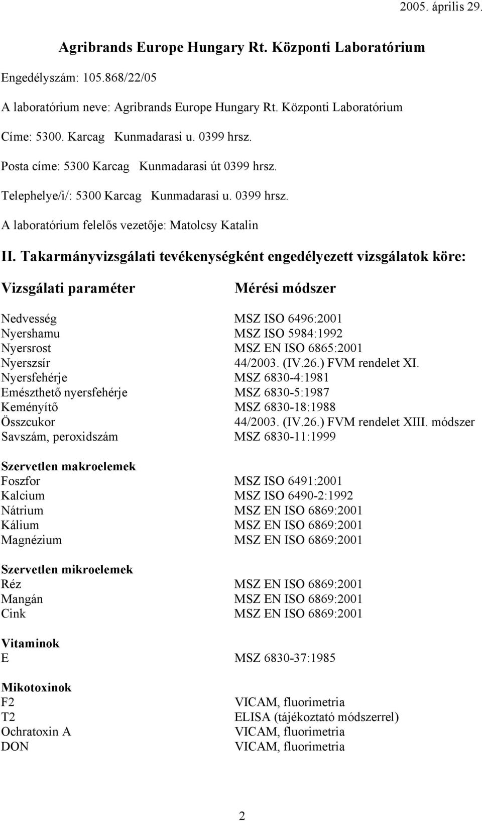 (IV.26.) FVM rendelet XI. Nyersfehérje MSZ 6830-4:1981 Emészthető nyersfehérje MSZ 6830-5:1987 Keményítő MSZ 6830-18:1988 Összcukor 44/2003. (IV.26.) FVM rendelet XIII.