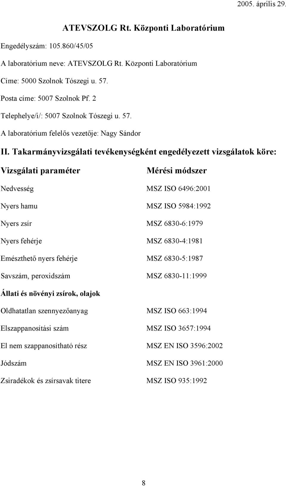 A laboratórium felelős vezetője: Nagy Sándor Nyers hamu MSZ ISO 5984:1992 Nyers zsír MSZ 6830-6:1979 Nyers fehérje MSZ 6830-4:1981 Emészthető nyers fehérje MSZ