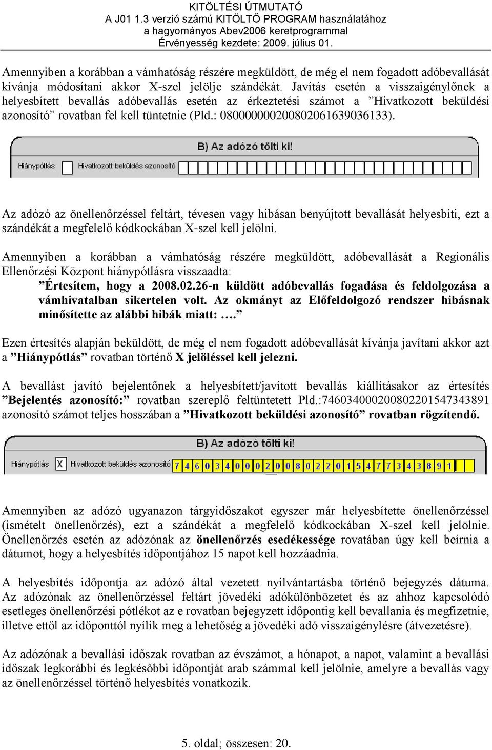 Az adózó az önellenőrzéssel feltárt, tévesen vagy hibásan benyújtott bevallását helyesbíti, ezt a szándékát a megfelelő kódkockában X-szel kell jelölni.