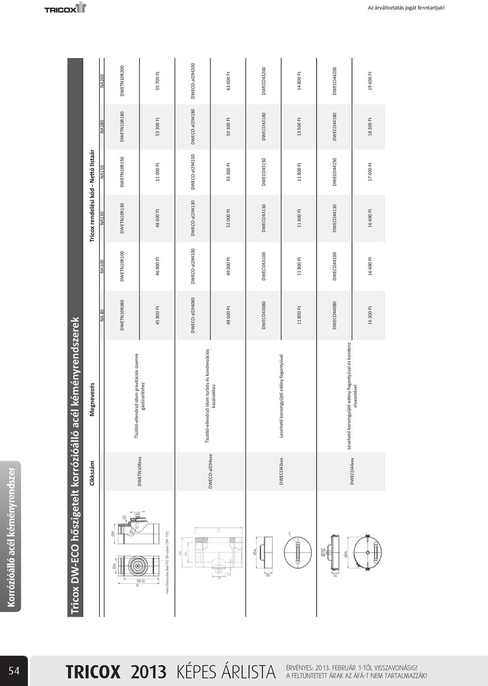 gravitációs üzemre kondenzelvezet gáztüzeléshez 17 45 800 Ft 18 46 300 900 Ft 20 48 200 600 Ft 23 51 400 000 Ft 27 53 100 300 Ft 28 55 800 700 Ft DWECO-al294080 DWETN05080 DWECO-al294100 DWETN05100