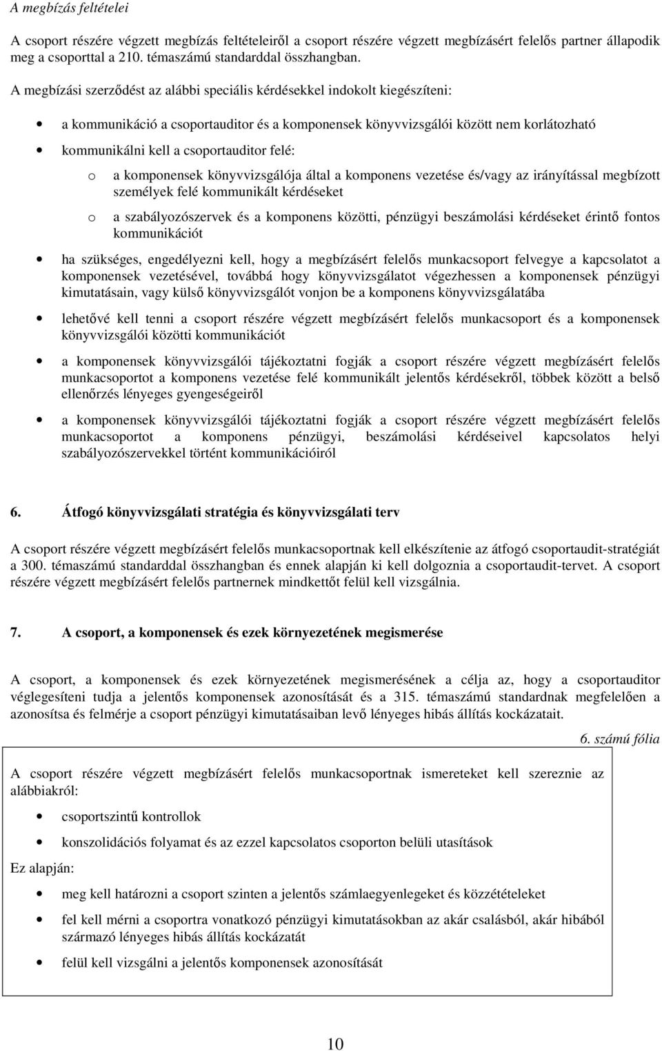 csoportauditor felé: o a komponensek könyvvizsgálója által a komponens vezetése és/vagy az irányítással megbízott személyek felé kommunikált kérdéseket o a szabályozószervek és a komponens közötti,