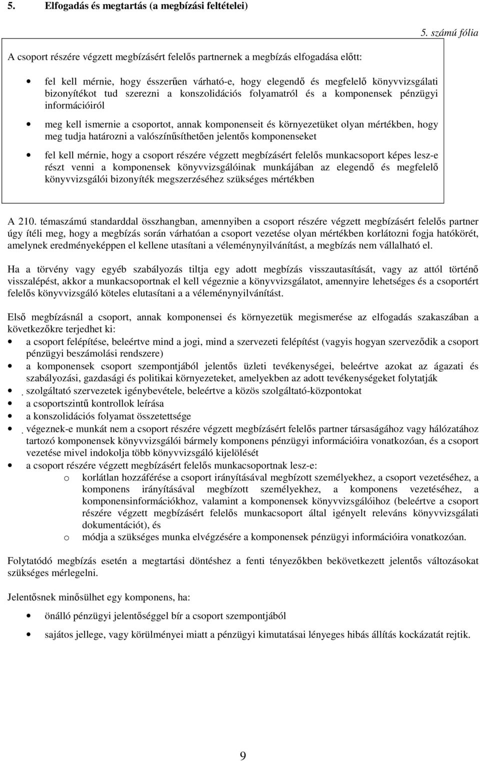 tud szerezni a konszolidációs folyamatról és a komponensek pénzügyi információiról meg kell ismernie a csoportot, annak komponenseit és környezetüket olyan mértékben, hogy meg tudja határozni a