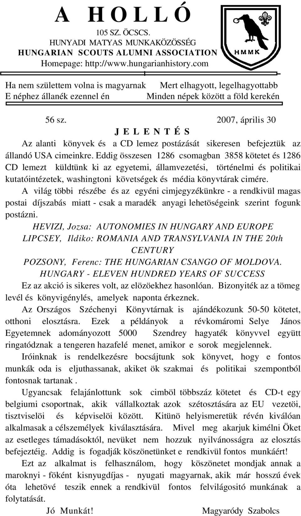 2007, április 30 J E L E N T É S Az alanti könyvek és a CD lemez postázását sikeresen befejeztük az állandó USA cimeinkre.