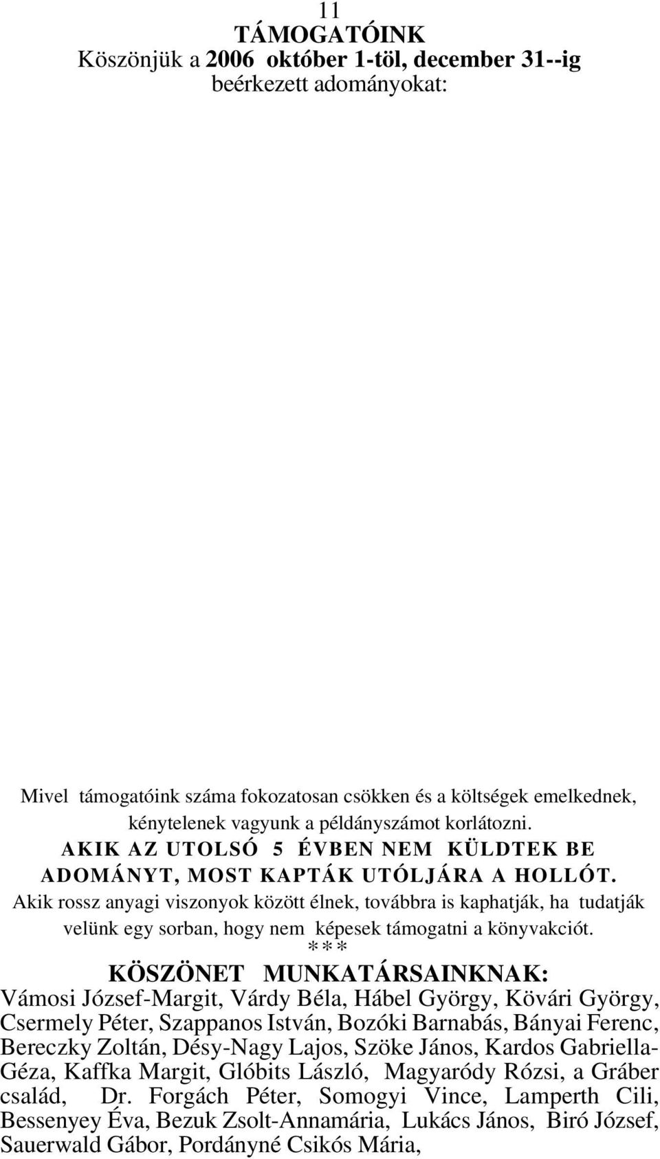 Akik rossz anyagi viszonyok között élnek, továbbra is kaphatják, ha tudatják velünk egy sorban, hogy nem képesek támogatni a könyvakciót.