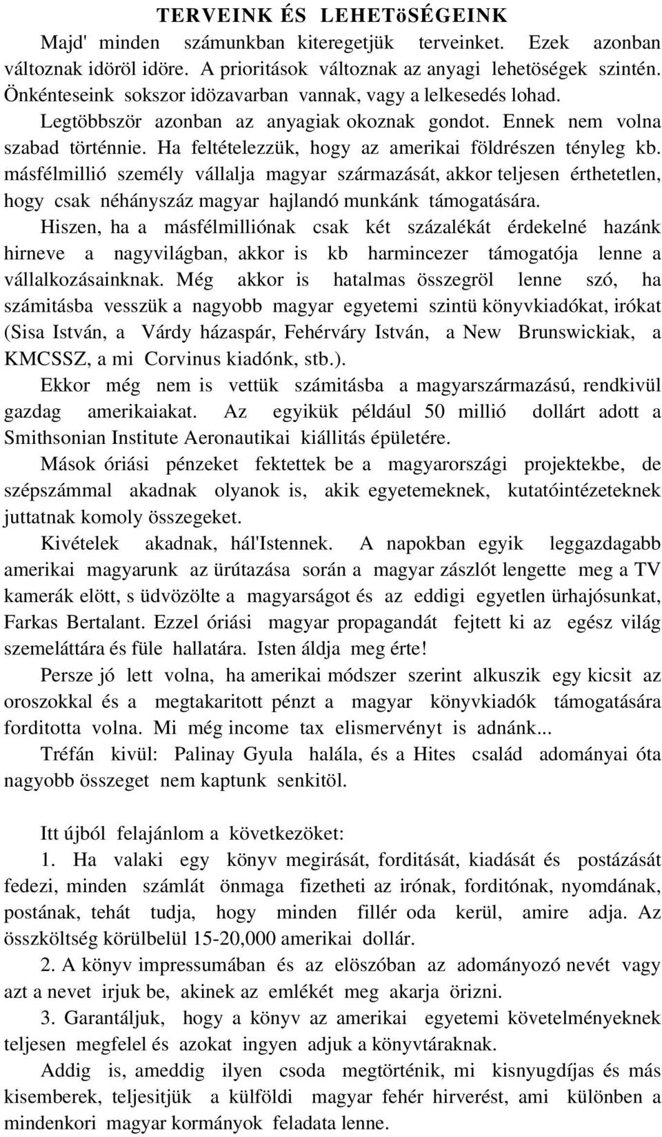 Ha feltételezzük, hogy az amerikai földrészen tényleg kb. másfélmillió személy vállalja magyar származását, akkor teljesen érthetetlen, hogy csak néhányszáz magyar hajlandó munkánk támogatására.