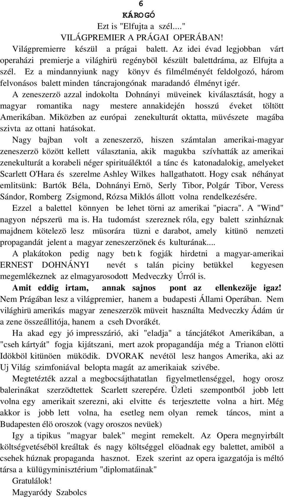 Ez a mindannyiunk nagy könyv és filmélményét feldolgozó, három felvonásos balett minden táncrajongónak maradandó élményt igér.