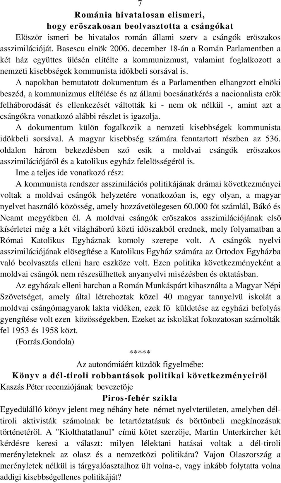 A napokban bemutatott dokumentum és a Parlamentben elhangzott elnöki beszéd, a kommunizmus elítélése és az állami bocsánatkérés a nacionalista erök felháborodását és ellenkezését váltották ki - nem