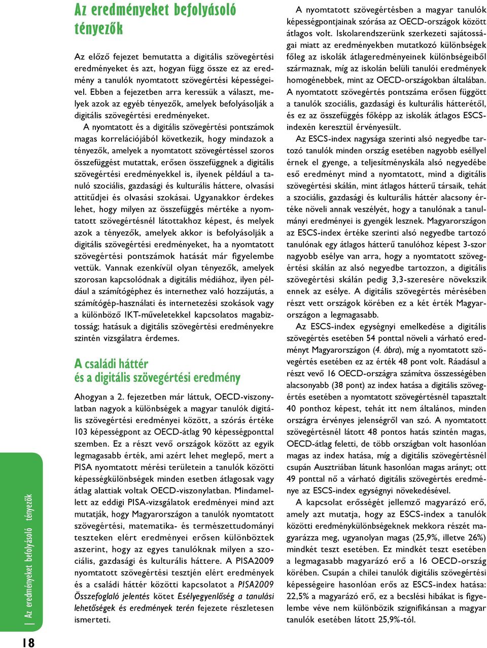 A nyomtatott és a digitális szövegértési pontszámok magas korrelációjából következik, hogy mindazok a tényezők, amelyek a nyomtatott szövegértéssel szoros összefüggést mutattak, erősen összefüggnek a