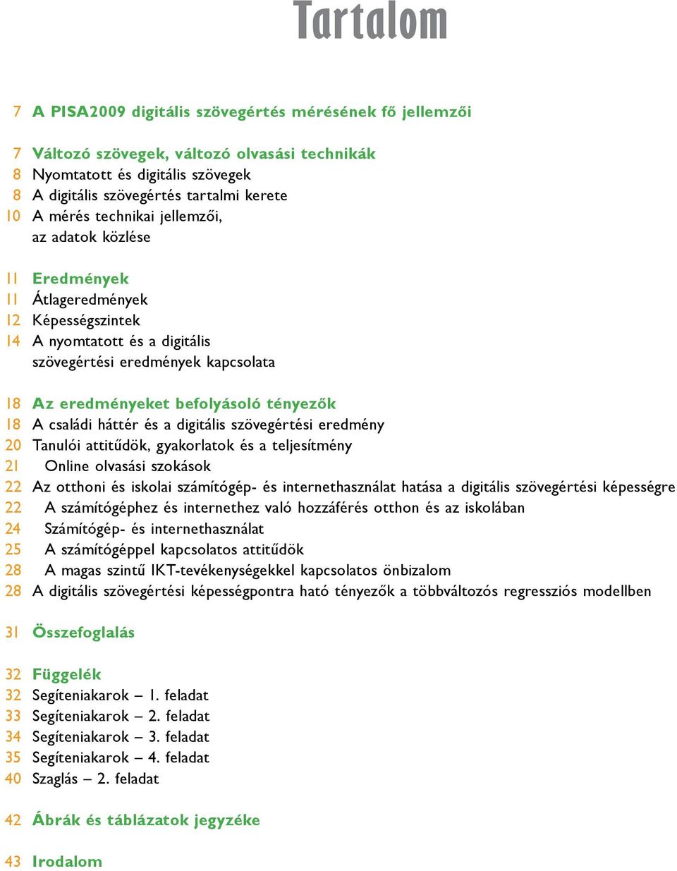 tényezők 18 A családi háttér és a digitális szövegértési eredmény 20 Tanulói attitűdök, gyakorlatok és a teljesítmény 21 Online olvasási szokások 22 Az otthoni és iskolai számítógép- és