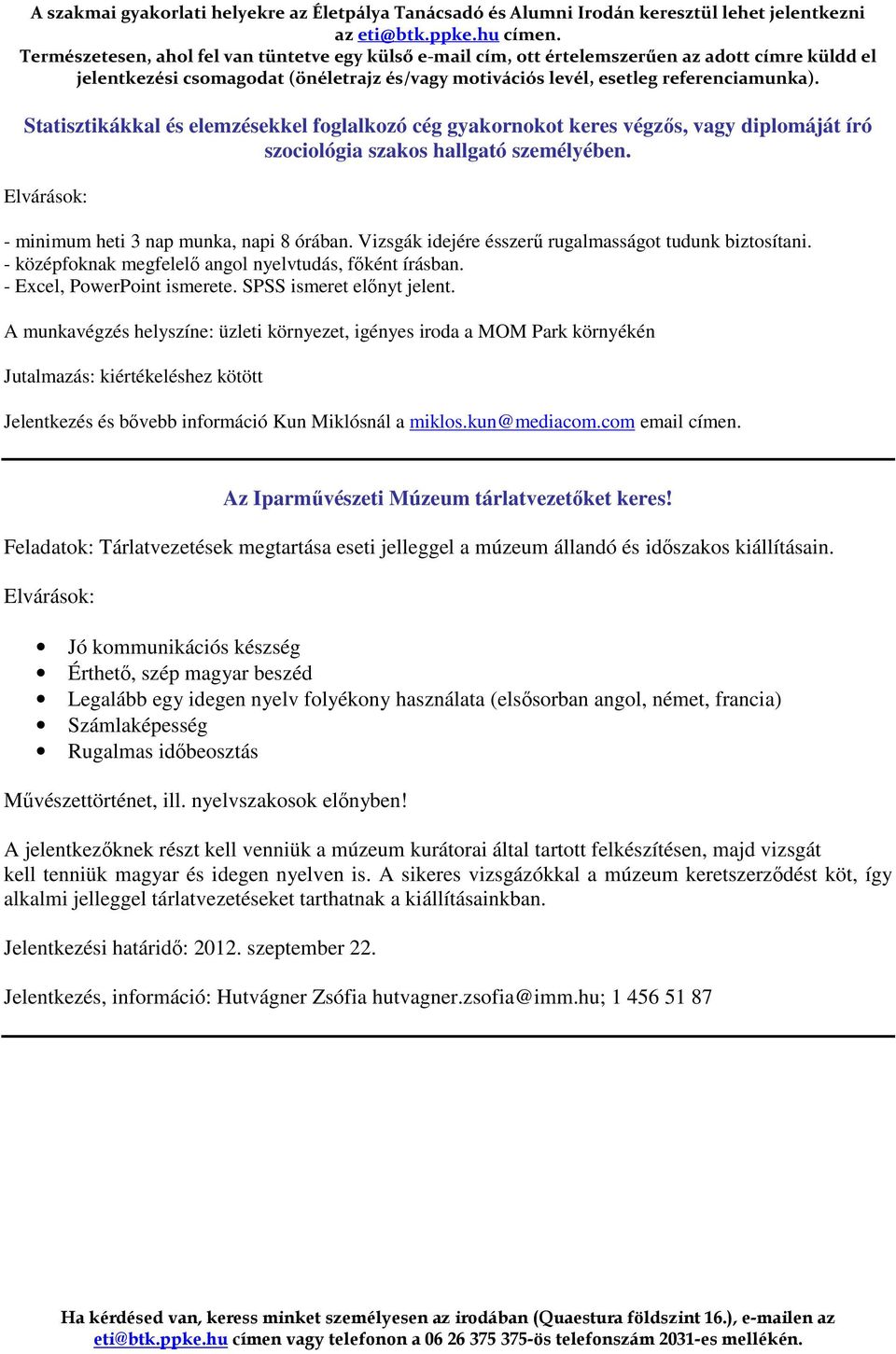 A munkavégzés helyszíne: üzleti környezet, igényes iroda a MOM Park környékén Jutalmazás: kiértékeléshez kötött Jelentkezés és bővebb információ Kun Miklósnál a miklos.kun@mediacom.com email címen.