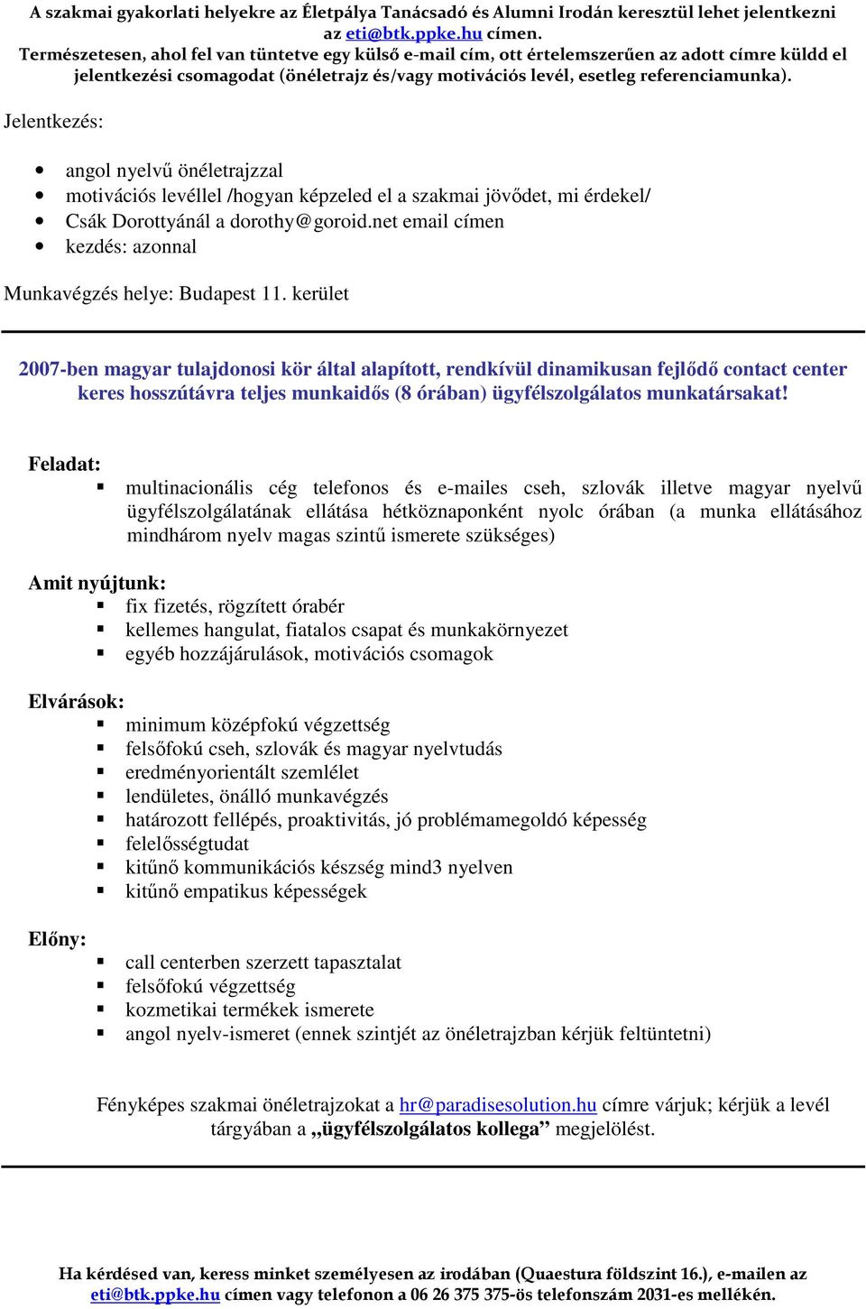 kerület 2007-ben magyar tulajdonosi kör által alapított, rendkívül dinamikusan fejlődő contact center keres hosszútávra teljes munkaidős (8 órában) ügyfélszolgálatos munkatársakat!