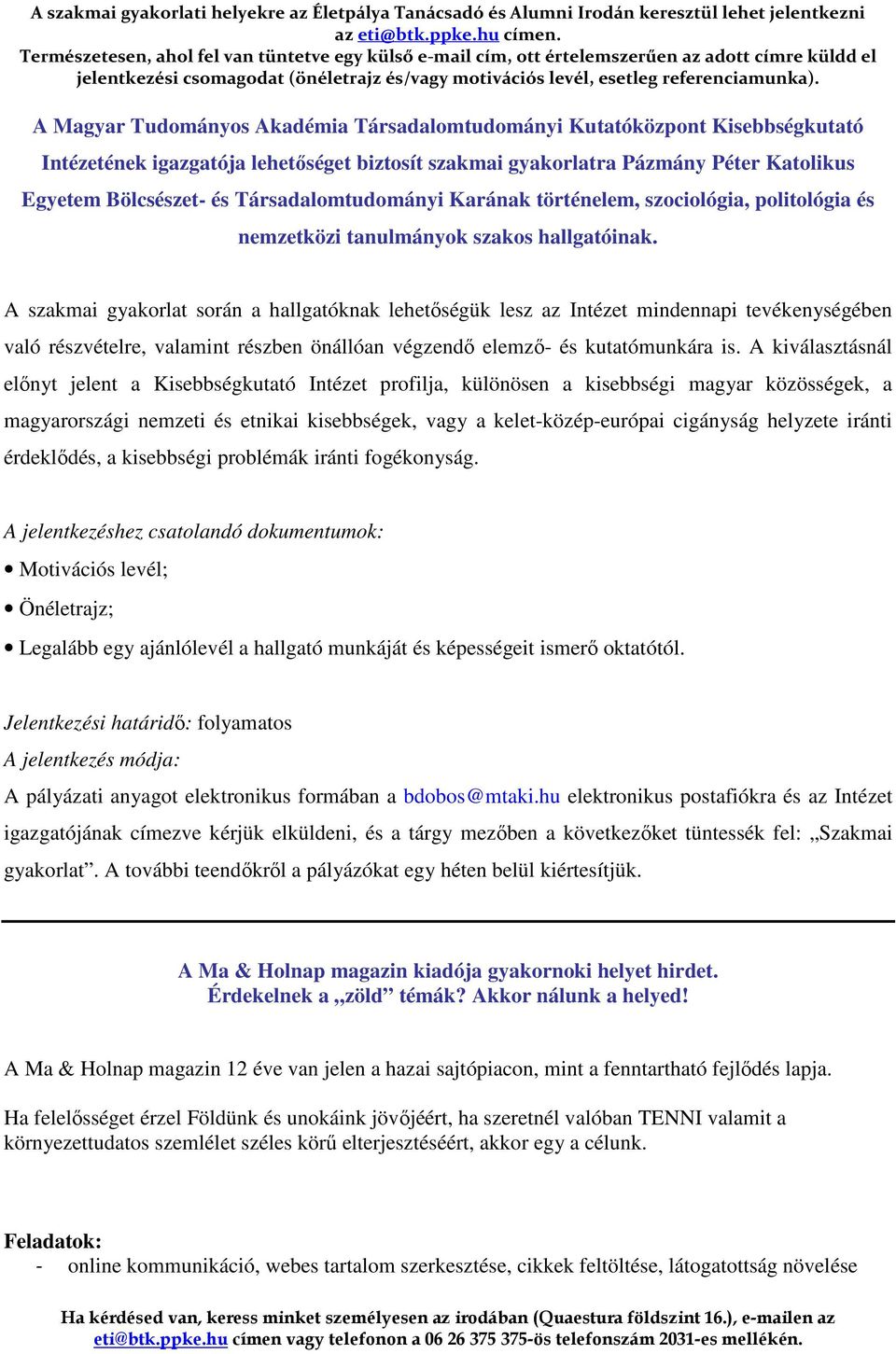 A szakmai gyakorlat során a hallgatóknak lehetőségük lesz az Intézet mindennapi tevékenységében való részvételre, valamint részben önállóan végzendő elemző- és kutatómunkára is.