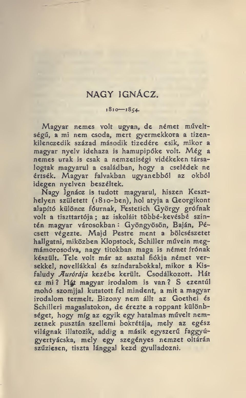 Nagy Ignácz is tudott magyarul, hiszen Keszthelyen született (1810-ben), hol atyja a Georgikont alapító különcz fúrnak, Festetich György grófnak volt a tiszttartója ; az iskoláit többé-kevésbé