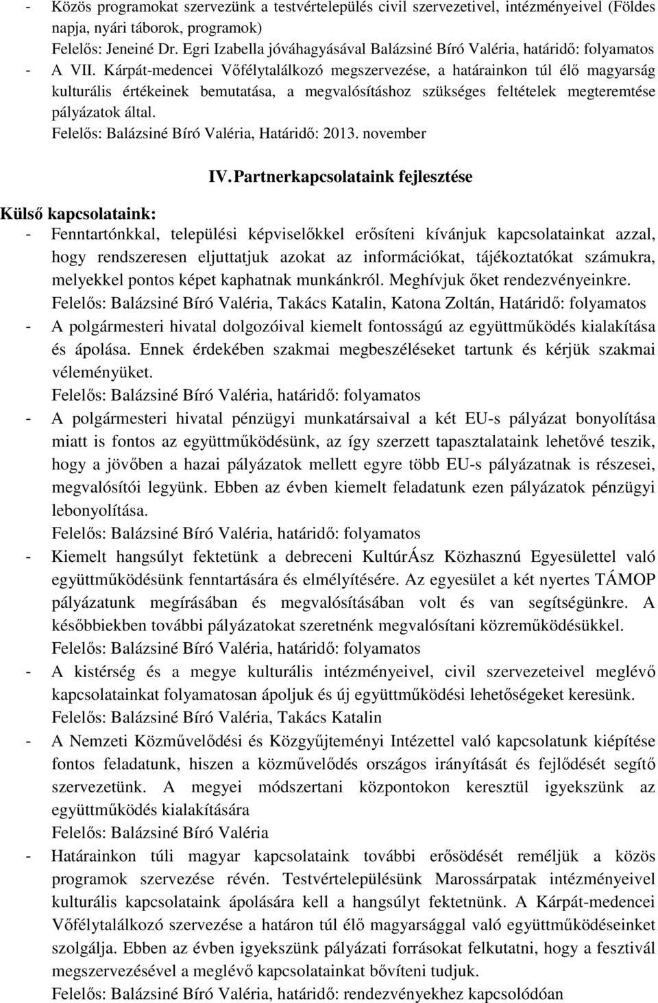 Kárpát-medencei Vőfélytalálkozó megszervezése, a határainkon túl élő magyarság kulturális értékeinek bemutatása, a megvalósításhoz szükséges feltételek megteremtése pályázatok által.