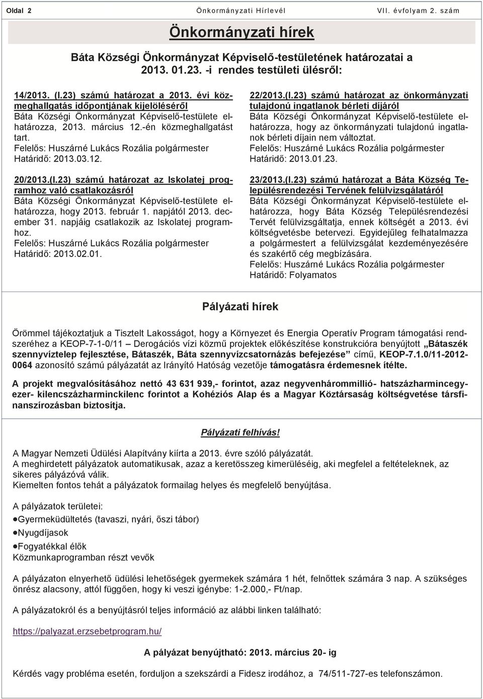 12. 20/2013.(I.23) számú határozat az Iskolatej programhoz való csatlakozásról Báta Községi Önkormányzat Képviselő-testülete elhatározza, hogy 2013. február 1. napjától 2013. december 31.