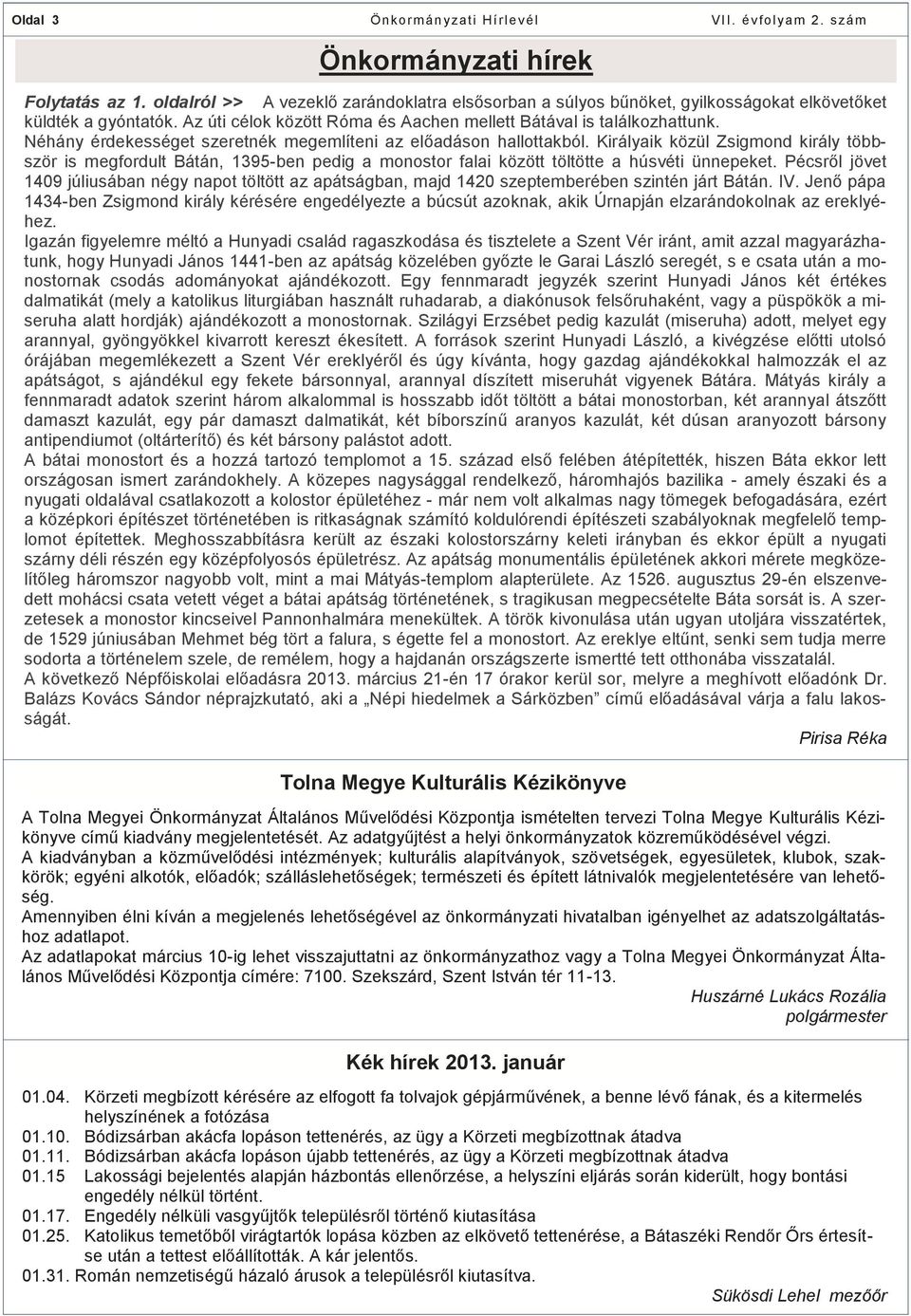 Királyaik közül Zsigmond király többször is megfordult Bátán, 1395-ben pedig a monostor falai között töltötte a húsvéti ünnepeket.