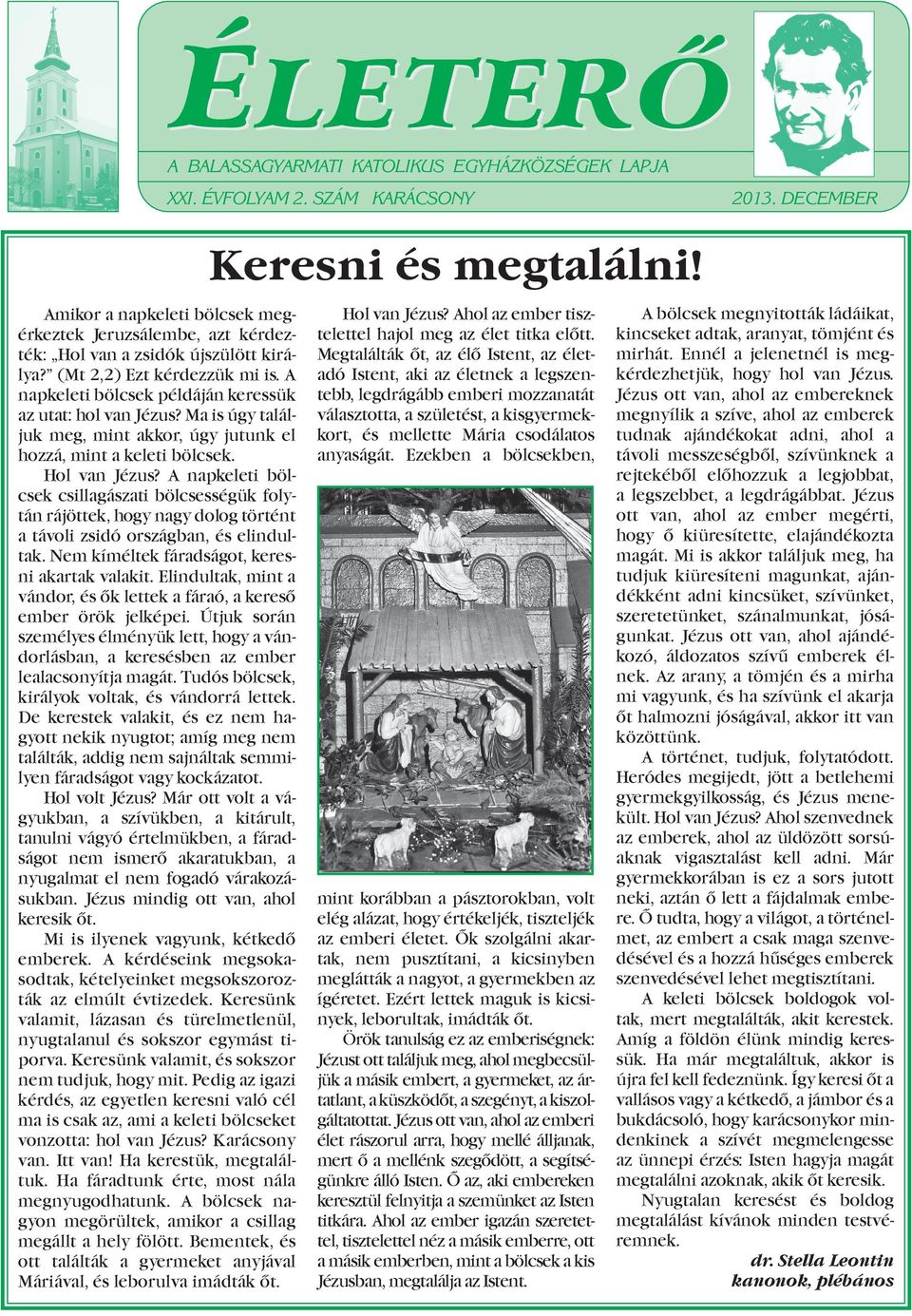 A napkeleti bölcsek csillagászati bölcsességük folytán rájöttek, hogy nagy dolog történt a távoli zsidó országban, és elindultak. Nem kíméltek fáradságot, keresni akartak valakit.