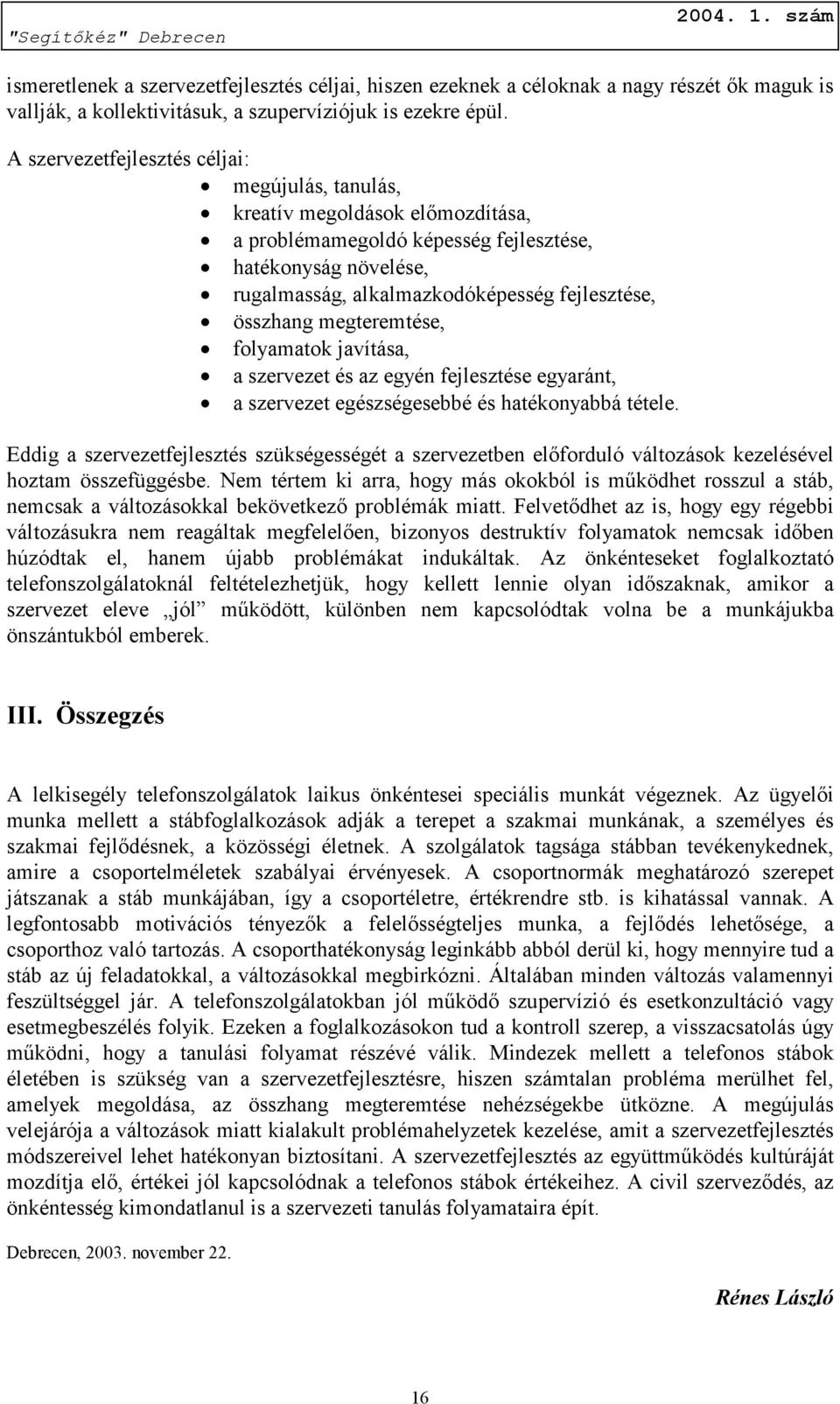 összhang megteremtése, folyamatok javítása, a szervezet és az egyén fejlesztése egyaránt, a szervezet egészségesebbé és hatékonyabbá tétele.