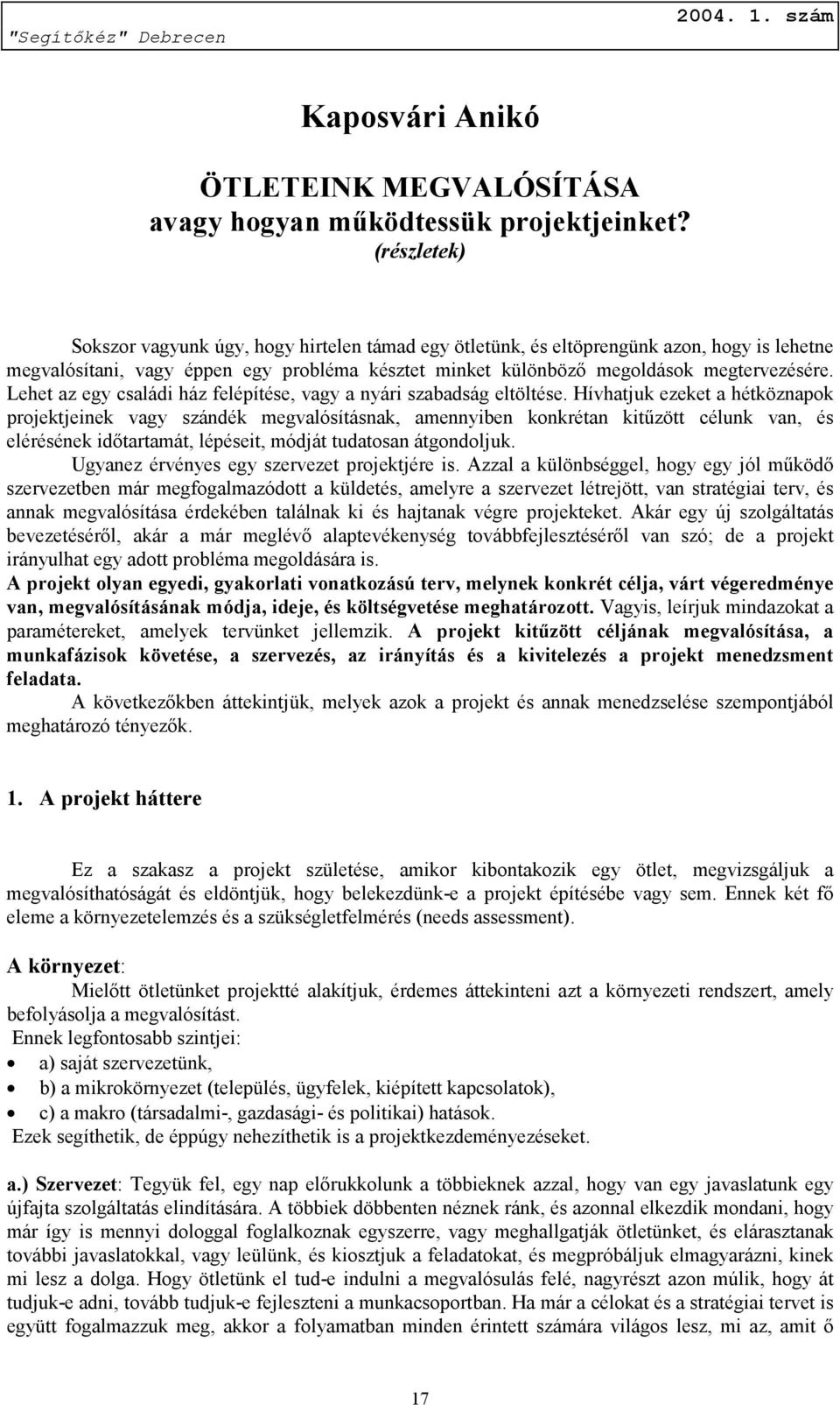 Lehet az egy családi ház felépítése, vagy a nyári szabadság eltöltése.